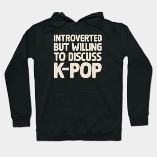 Introverted But Willing To Discuss KPOP Hoodie